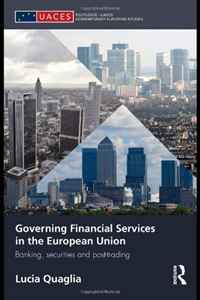 Governing Financial Services in the European Union: Banking, Securities and Post-Trading (Routledge/UACES Contemporary European Studies)
