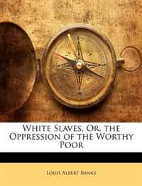 White Slaves, Or, the Oppression of the Worthy Poor