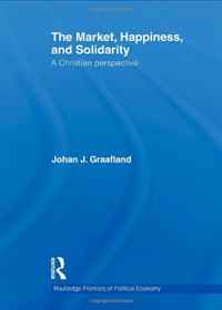 The Market, Happiness, and Solidarity: A Christian perspective (Routledge Frontiers of Political Economy)