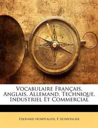 Edouard Hospitalier, E Hospitalier - «Vocabulaire Francais, Anglais, Allemand, Technique, Industriel Et Commercial (French Edition)»