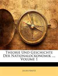 Julius Kautz - «Theorie Und Geschichte Der Nationalockonomik ..., Volume 1 (German Edition)»