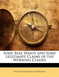 William Thackeray Marriott - «Some Real Wants and Some Legitimate Claims of the Working Classes»