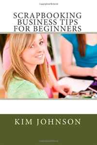 Kim Johnson - «Scrapbooking Business Tips for Beginners»