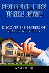 Mark Lyford - «Secrets and Tips of Real Estate: Discover the Secrets of Real Estate Riches (Volume 1)»