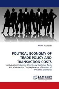 MUNIR MAHMUD - «POLITICAL ECONOMY OF TRADE POLICY AND TRANSACTION COSTS: Lobbying for Protection When Entry Can Erode Rents and a Transaction Cost Explanation of Patterns of Industrial Expansion»