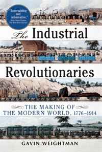 Gavin Weightman - «The Industrial Revolutionaries: The Making of the Modern World 1776-1914»