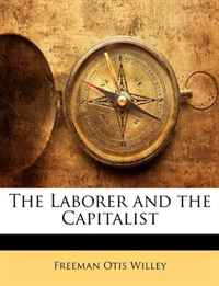 Freeman Otis Willey - «The Laborer and the Capitalist»