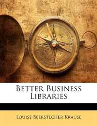 Louise Beerstecher Krause - «Better Business Libraries»
