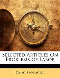 Daniel Bloomfield - «Selected Articles On Problems of Labor»