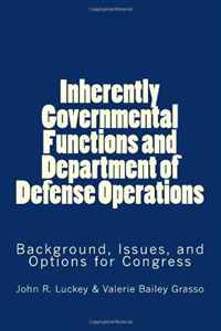John R. Luckey, Valerie Bailey Grasso, Kate M. Manuel - «Inherently Governmental Functions and Department of Defense Operations: Background, Issues, and Options for Congress»