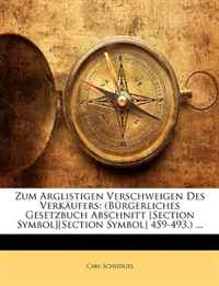 Carl Schiedges - «Zum Arglistigen Verschweigen Des Verkaufers: (Burgerliches Gesetzbuch Abschnitt [Section Symbol][Section Symbol] 459-493.) ... (German Edition)»