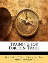 Frederick George Nichols, Roy Samuel MacElwee - «Training for Foreign Trade»