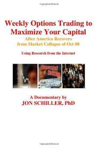 Jon Schiller PhD - «Weekly Options Trading to Maximize Your Capital: After America Recovers from Market Collapse Oct 08»