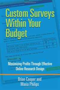 Brian Cooper and Maria Philips - «Custom Surveys Within Your Budget: Maximizing Profits Through Effective Online Research Design»
