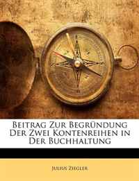Julius Ziegler - «Beitrag Zur Begrundung Der Zwei Kontenreihen in Der Buchhaltung (German Edition)»