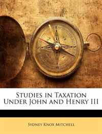 Sydney Knox Mitchell - «Studies in Taxation Under John and Henry III»