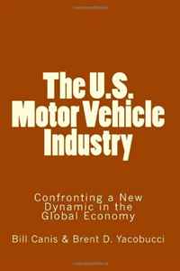 Bill Canis, Brent D. Yacobucci - «The U.S. Motor Vehicle Industry: Confronting a New Dynamic in the Global Economy»