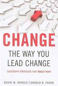 Change the Way You Lead Change: Leadership Strategies that REALLY Work