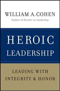 William A. Cohen PhD - «Heroic Leadership: Leading with Integrity and Honor»