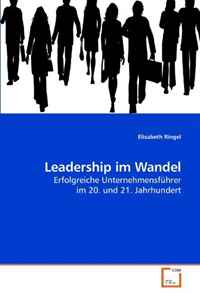 Leadership im Wandel: Erfolgreiche Unternehmensfuhrer im 20. und 21. Jahrhundert (German Edition)
