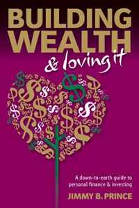 Jimmy B. Prince - «Building Wealth and Loving It: A Down-to-Earth Guide to Personal Finance and Investing»