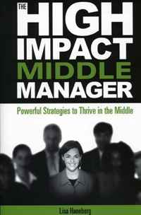 Lisa Haneberg - «The High-Impact Middle Manager: Powerful Strategies to Thrive in the Middle»