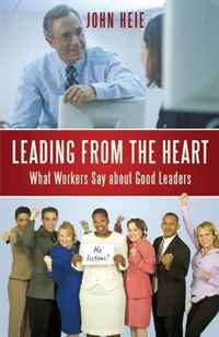 John Heie - «Leading from the Heart: What Workers Say about Good Leaders»