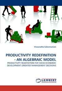 PRODUCTIVITY REDEFINITION - AN ALGEBRAIC MODEL: PRODUCTIVITY REDEFINITION FOR SOCIO-ECONOMIC DEVELOPMENT ORIENTED MANAGEMENT DECISIONS