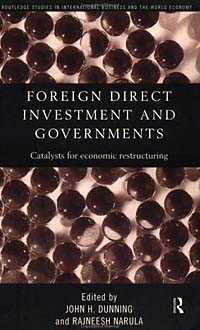 John H. Dunning, John Dunning, Rajneesh Narula - «Foreign Direct Investment and Governments: Catalysts for Economic Restructuring (Routledge Studies in International Business and the World Economy)»