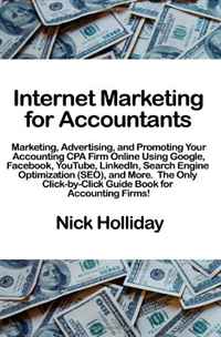 Internet Marketing for Accountants: Marketing, Advertising, and Promoting Your Accounting CPA Firm Online Using Google, Facebook, YouTube, LinkedIn, Search ... Guide Book for Accounting Firms