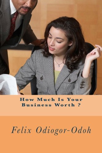 Felix N Odiogor-Odoh - «How Much Is Your Business Worth ? (Volume 2)»