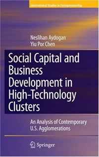 Social Capital and Business Development in High-Technology Clusters: An Analysis of Contemporary U.S. Agglomerations (International Studies in Entrepreneurship)