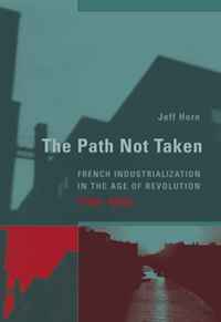The Path Not Taken: French Industrialization in the Age of Revolution, 1750-1830 (Transformations: Studies in the History of Science and Technology)