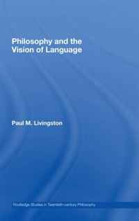 Philosophy and the Vision of Language (Routledge Studies in Twentieth Century Philosophy)