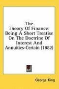 The Theory Of Finance: Being A Short Treatise On The Doctrine Of Interest And Annuities-Certain (1882)