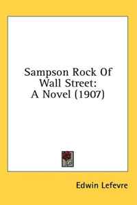 Edwin Lefevre - «Sampson Rock Of Wall Street: A Novel (1907)»
