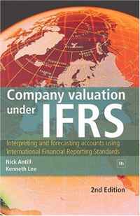 Nick Antill, Kenneth Lee - «Company Valuation Under IFRS: Interpreting and Forecasting Accounts Using International Financial Reporting Standards»