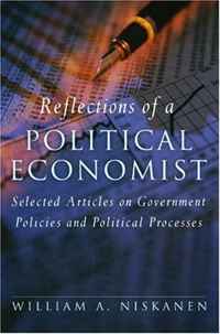 William A. Niskanen - «Reflections of a Political Economist: Selected Articles on Government Policies and Political Processes»