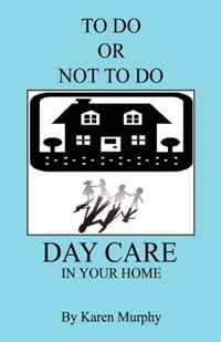 TO DO OR NOT TO DO DAY CARE IN YOUR HOME