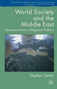 World Society and the Middle East: Reconstructions in Regional Politics (Rethinking Peace and Conflict Studies)
