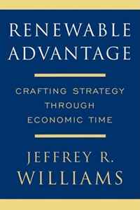 Jeffrey Williams - «Renewable Advantage: Crafting Strategy Through Economic Time»