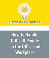 How To Handle Difficult People in the Office and Workplace: Tips on Successfully Dealing with Difficult People