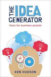 Ken Hudson - «The Idea Generator: Tools for Business Growth»
