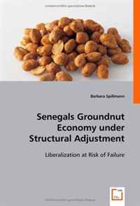 Senegals Groundnut Economy under Structural Adjustment: Liberalization at Risk of Failure