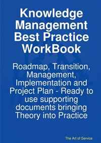 Knowledge Management Best Practice WorkBook: Roadmap, Transition, Management, Implementation and Project Plan - Ready to use supporting documents bringing Theory into Practice