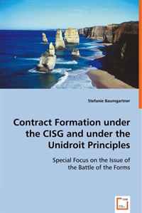 Contract Formation under the CISG and under the Unidroit Principles: Special Focus on the Issue of the Battle of the Forms