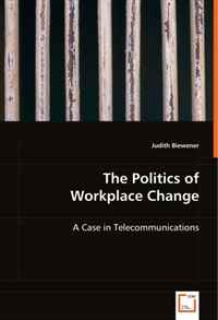 The Politics of Workplace Change: A Case in Telecommunications