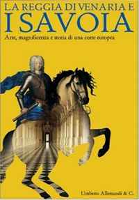 La Reggia di Venaria e i Savoia: Arti, guerre e magnificenza di una corte europea (Italian Edition)