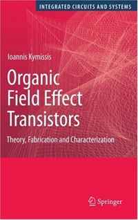 Organic Field Effect Transistors: Theory, Fabrication and Characterization (Series on Integrated Circuits and Systems)