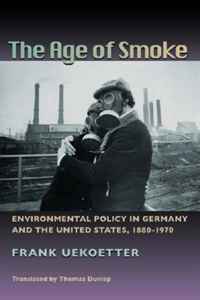The Age of Smoke: Environmental Policy in Germany and the United States, 1880-1970 (Pittsburgh Hist Urban Environ)